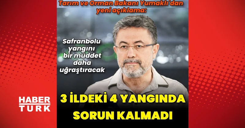 Tarım ve Orman Bakanı İbrahim Yumaklı: 3 ilimizdeki 4 yangında sorun kalmadı