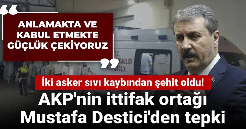İki asker sıvı kaybından şehit oldu! İttifak ortağı Destici den tepki
