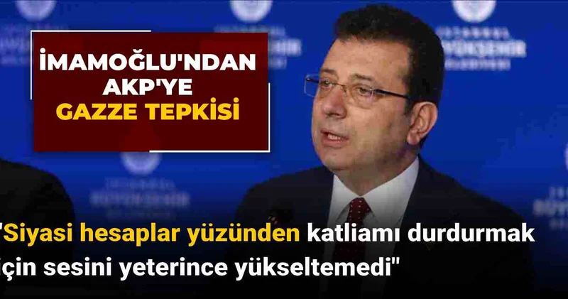 İmamoğlu ndan AKP ye Gazze tepkisi: Siyasi hesaplar yüzünden katliamı durdurmak için sesini yeterince yükseltemedi