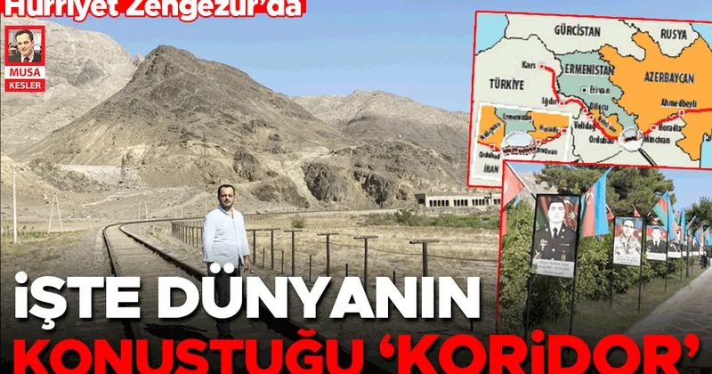 Hürriyet Zengezur’da... İşte dünyanın konuştuğu ‘koridor’