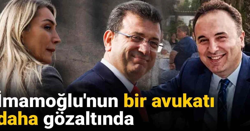 Son Dakika İmamoğlu nun bir avukatı daha gözaltında