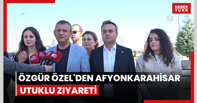 CHP Genel Başkanı Özgür Özelden Afyonkarahisarda tutuklu ziyareti