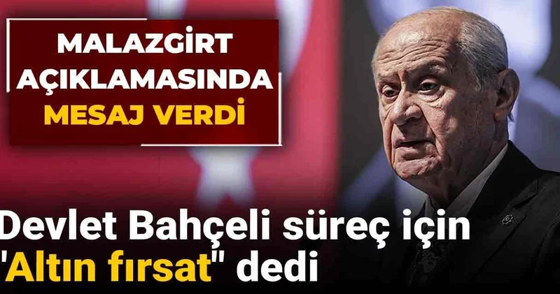 Devlet Bahçeli süreç için Altın fırsat dedi: Malazgirt açıklamasında mesaj verdi