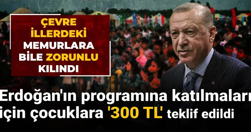 Erdoğan’ın programına katılmaları için çocuklara 300 teklif edildi