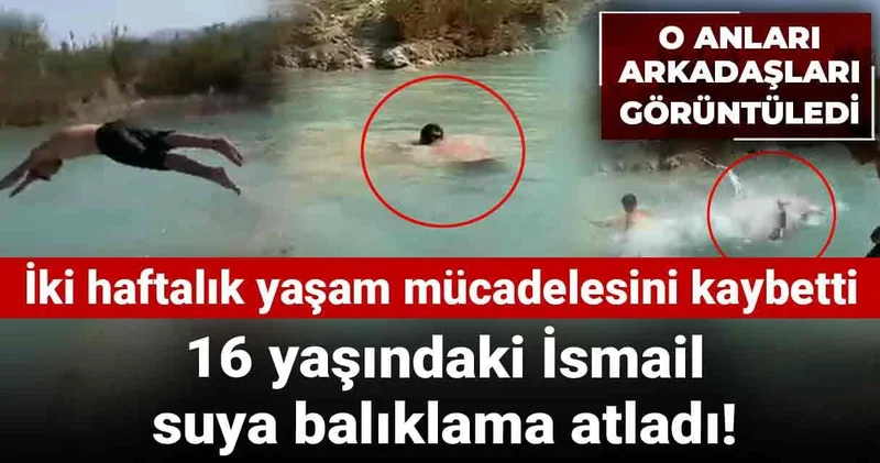 16 yaşındaki İsmail suya balıklama atladı! İki haftalık yaşam mücadelesini kaybetti