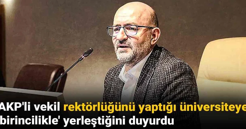 AKP li vekil rektörlüğünü yaptığı üniversiteye birincilikle yerleştiğini duyurdu