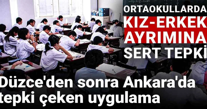 Düzce den sonra Ankara da tepki çeken uygulama: Ortaokullarda kız erkek ayrımına sert eleştiri