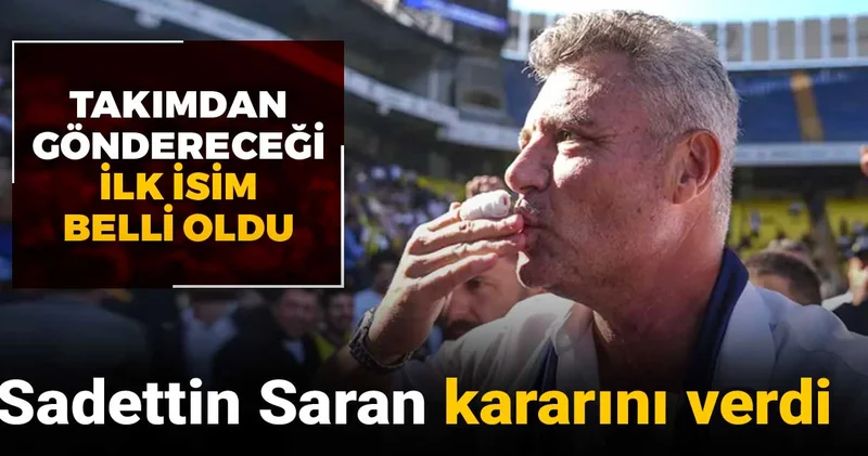 Sadettin Saran ın göndereceği ilk isim ortaya çıktı