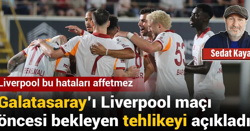Liverpool maçı öncesi Galatasaray ı bekleyen tehlikeyi açıkladı