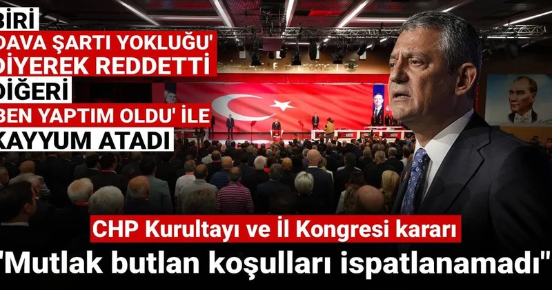 CHP Kurultayı ve il kongresi kararı: Mutlak butlan koşulları ispatlanamadı