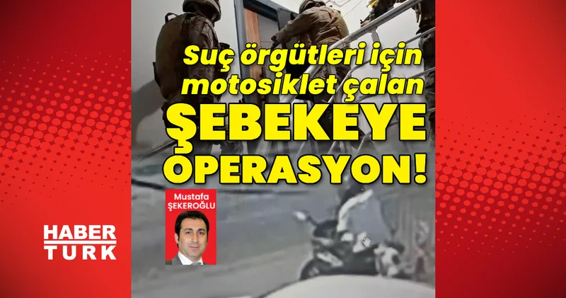 Yeni nesil suç örgütleri için motosiklet çalan şebekeye operasyon! Son dakika haberleri