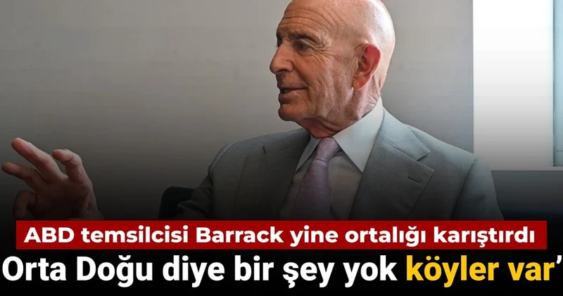ABD temsilcisi Barrack yine ortalığı karıştırdı: ‘Orta Doğu diye bir şey yok köyler var’