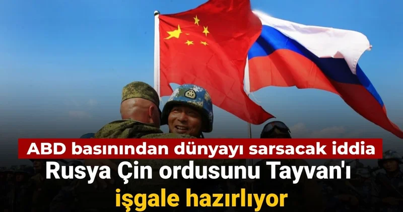 ABD basınından dünyayı sarsacak iddia: Rusya Çin ordusunu Tayvan ı işgale hazırlıyor