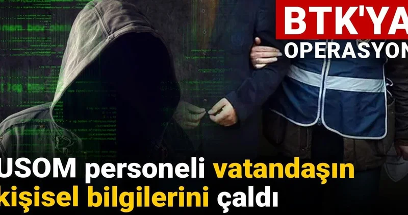 BTK ya operasyon: USOM personeli vatandaşın kişisel bilgilerini çaldı