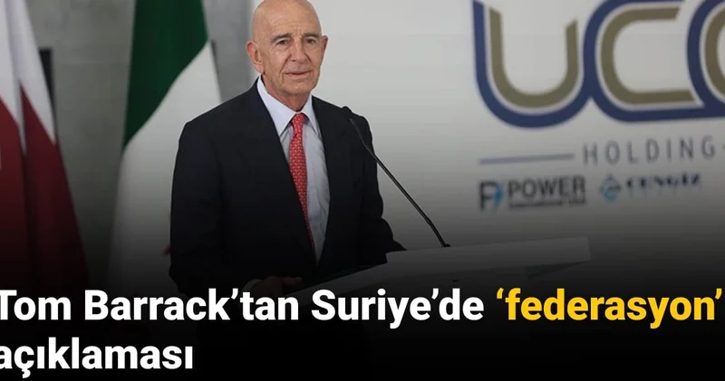 Tom Barrack tan Suriye de federasyon açıklaması