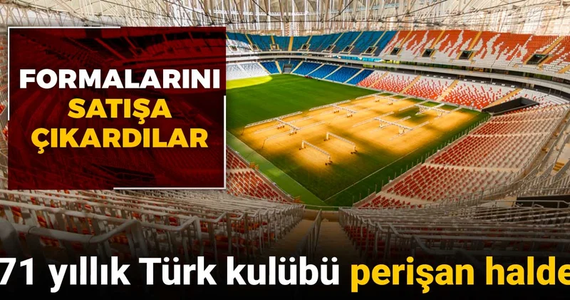 71 yıllık Türk kulübü perişan halde: Formalarını satışa çıkardılar