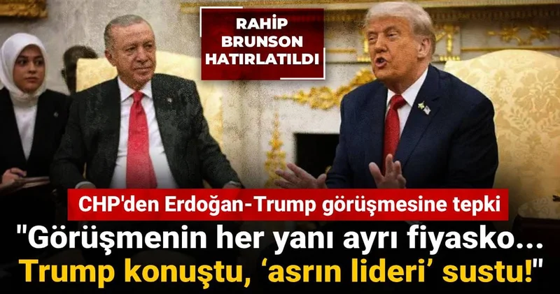 CHP den Erdoğan Trump görüşmesine tepki: Görüşmenin her yanı ayrı fiyasko... Trump konuştu, ‘asrın lideri’ sustu!