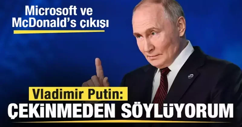 Putin den Microsoft ve McDonald’s çıkışı: Çekinmeden söylüyorum...