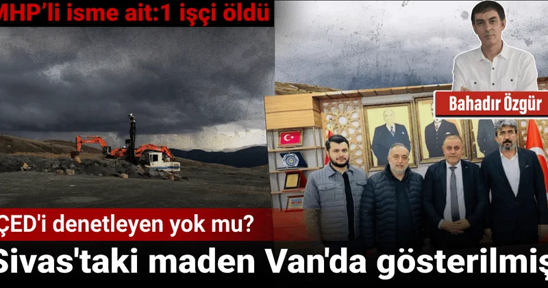 ÇED i denetleyen yok mu? Sivas’taki maden Van’da gösterilmiş!