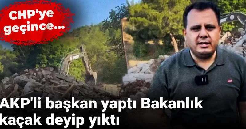 AKP li başkan yaptı Bakanlık kaçak deyip yıktı: CHP ye geçince...