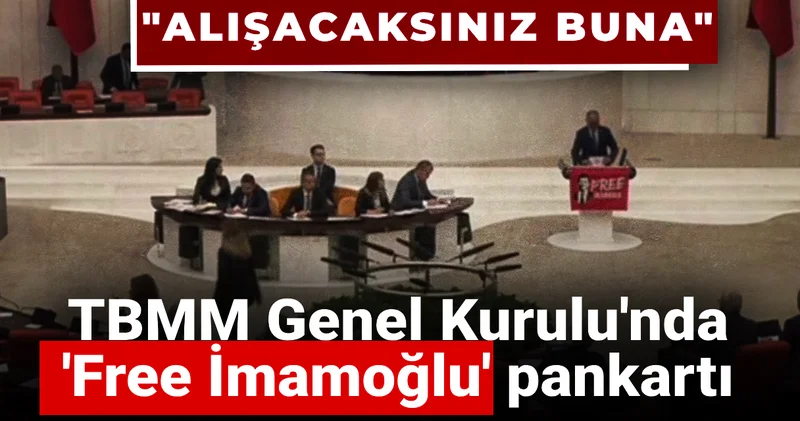 TBMM de Free İmamoğlu pankartı: Alışacaksınız buna