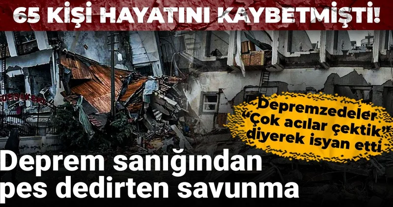 65 kişi hayatını kaybetmişti! Deprem sanığından pes dedirten savunma