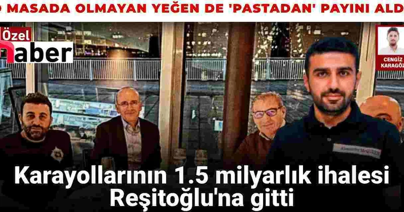 O masada olmayan yeğen de pastadan payını aldı: Karayollarının 1.5 milyarlık ihalesi Reşitoğlu na gitti