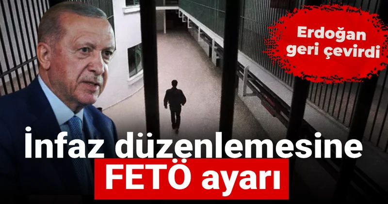 İnfaz düzenlemesine FETÖ ayarı: Erdoğan geri çevirdi