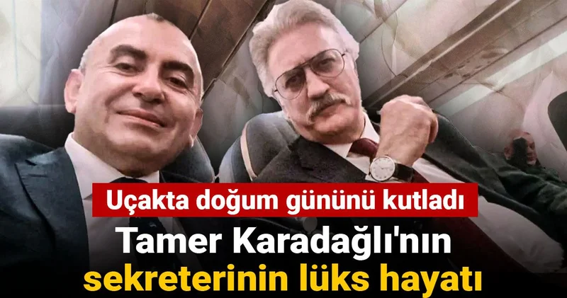 Tamer Karadağlı nın sekreterinin lüks hayatı: Uçakta doğum gününü kutladı