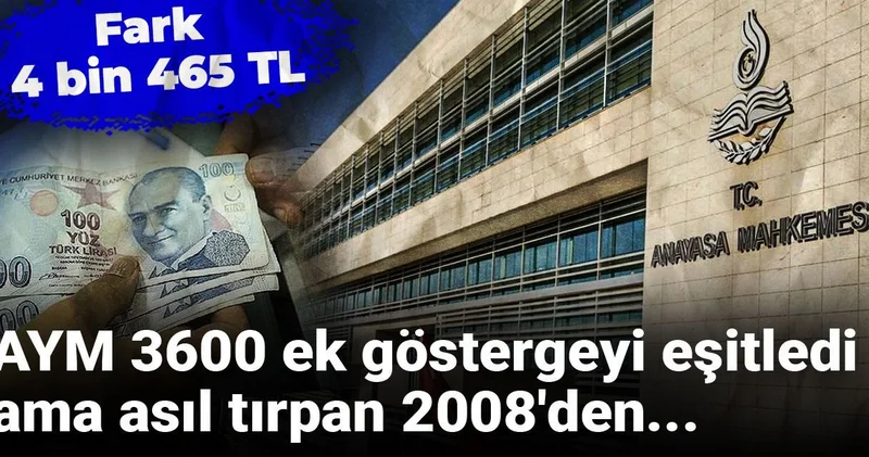 AYM 3600 ek göstergeyi eşitledi ama asıl tırpan 2008 den: Fark 4 bin 465 TL