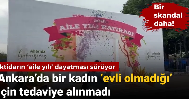 AKP nin aile yılı skandalları sürüyor: Ankara da bir kadın evli olmadığı için tedaviye alınmadı