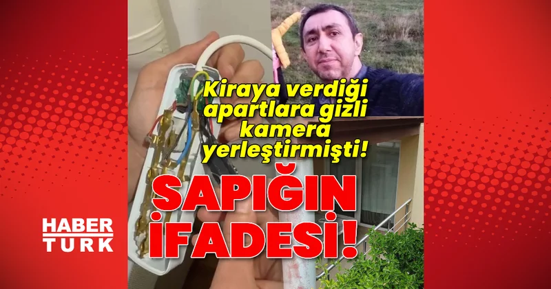 Apartlara gizli kamera yerleştiren sapığın ifadesi ortaya çıktı! Son dakika haberleri