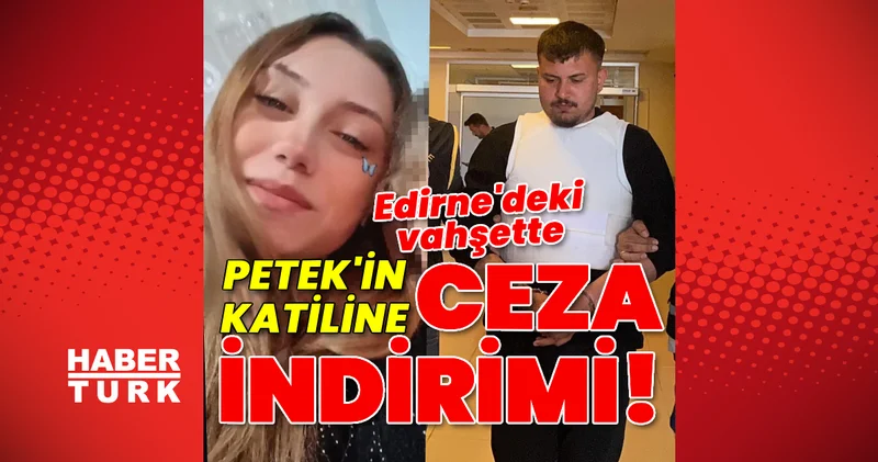 Son dakika: Petek in katiline ceza indirimi! Son dakika haberleri