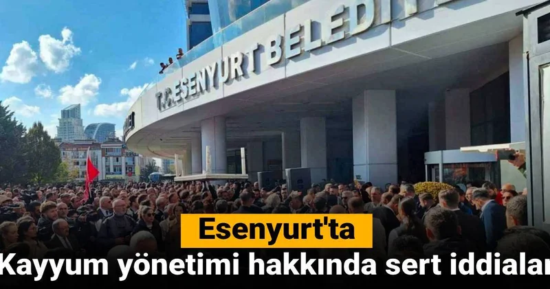Esenyurt ta kayyum yönetimine sert iddialar