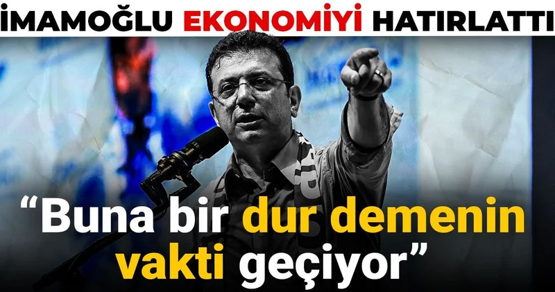 İmamoğlu ekonomiyi hatırlattı: Buna bir dur demenin vakti geçiyor