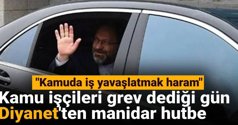 Kamu işçileri grev dediği gün Diyanet ten manidar hutbe: Kamuda iş yavaşlatmak haram