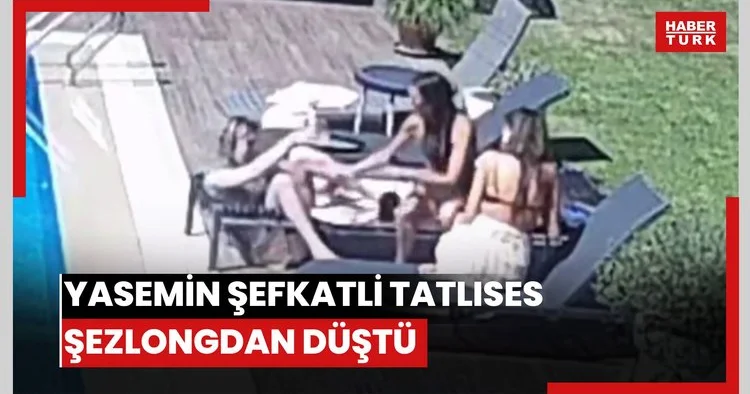 Yasemin Şefkatli Tatlıses şezlongdan düştü