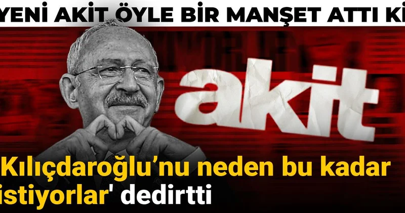 Yeni Akit öyle bir manşet attı ki Kılıçdaroğlu’nu neden bu kadar istiyorlar dedirtti