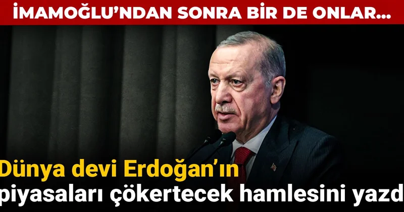 Dünya devi Erdoğan ın piyasaları çökertecek hamlesini yazdı: İmamoğlu ndan sonra bir de onlar...
