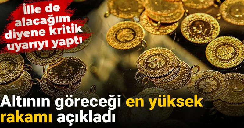 Altının göreceği en yüksek rakamı açıkladı: İlle de alacağım diyene kritik uyarı