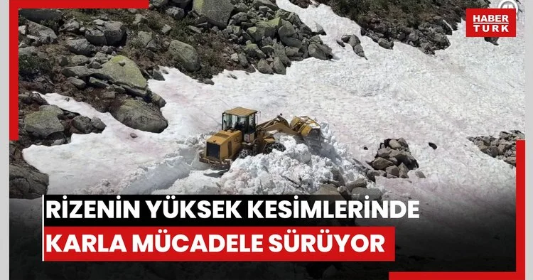 Rizenin yüksek kesimlerinde karla mücadele sürüyor