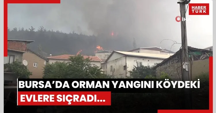 Bursa’da orman yangını köydeki evlere sıçradı... Mahalleli gözyaşları içinde tahliye edildi
