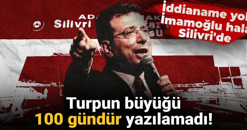Turpun büyüğü 100 gündür yazılamadı! İddianame yok İmamoğlu hala Silivri de