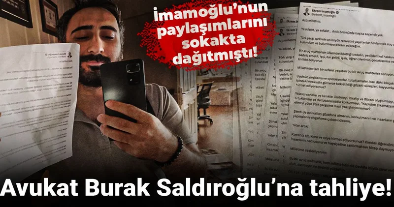 Avukat Burak Saldıroğlu’na tahliye! İmamoğlu nun paylaşımlarını sokakta dağıtmıştı