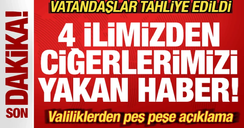 4 ilimizden ciğerlerimizi yakan haber! Valiliklerden açıklama! Vatandaşlar tahliye edildi