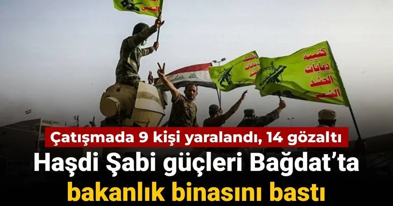 Haşdi Şabi güçleri Bağdat’ta bakanlık binasını bastı: Çatışmada 9 kişi yaralandı, 14 gözaltı