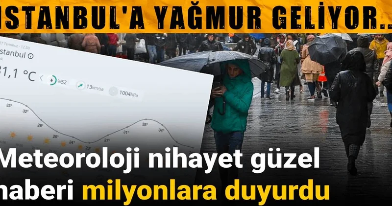 Meteoroloji nihayet güzel haberi milyonlara duyurdu: İstanbul a yağmur geliyor...