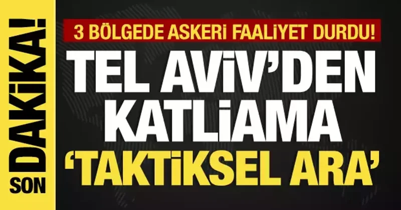 Son dakika... İsrail den katliama taktiksel ara 3 bölgede askeri faaliyet durdu!