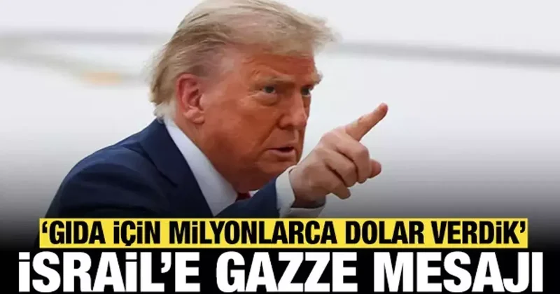 Trump tan İsrail e Gazze mesajı: ABD gıda için milyonlarca dolar verdi