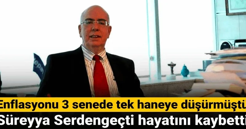 Enflasyonu 3 senede tek haneye düşüren Süreyya Serdengeçti hayatını kaybetti